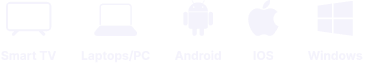 Smart TV, Laptop, Android, iOS and Windows devices